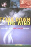 Tying down the wind : adventures in the worst weather on earth  /