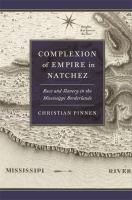 Complexion of empire in Natchez : race and slavery in the Mississippi borderlands /
