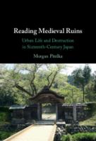 Reading medieval ruins : urban life and destruction in sixteenth-century Japan /