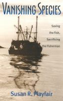 Vanishing species : saving the fish, sacrificing the fisherman /