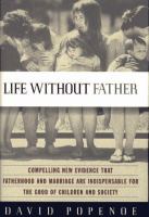 Life without father : compelling new evidence that fatherhood and marriage are indispensable for the good of children and society /
