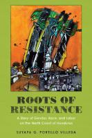 Roots of resistance : a story of gender, race, and labor on the North Coast of Honduras /