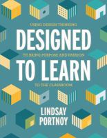 Designed to learn : using design thinking to bring purpose and passion to the classroom /