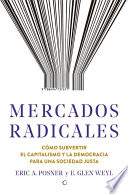 Mercados radicales : cómo erradicar el capitalismo y la democracia para una sociedad justa /