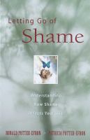 Letting go of shame : understanding how shame affects your life /