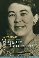 Alien heart : the life and work of Margaret Laurence /
