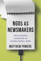 NGOs as newsmakers : the changing landscape of international news /
