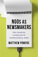 NGOs as newsmakers : the changing landscape of international news /