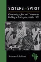 Sisters in spirit : Christianity, affect, and community building in East Africa, 1860-1970 /