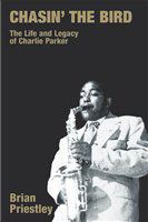 Chasin' the bird : the life and legacy of Charlie Parker /