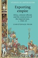 Exporting empire : Africa, colonial officials and the construction of the British imperial state, c.1900-1939 /