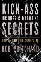 Kick-ass business & marketing secrets : how to blitz your competition /