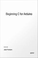 Beginning C for Arduino : learn C programming for the Arduino and compatible microcontrollers /