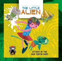 The little alien : attack of the bad tooth fairy /