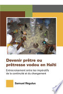 Devenir Prêtre Ou Prêtresse Vodou en Haïti : Entrecroisement Entre les Impératifs de la Continuité et du Changement.