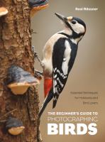 The beginner's guide to photographing birds : essential techniques for hobbyists and bird lovers /