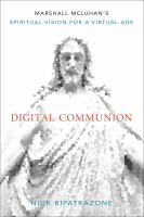 Digital Communion Marshall McLuhan's Spiritual Vision for a Virtual Age