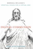 Digital communion : Marshall McLuhan's spiritual vision for a virtual age.