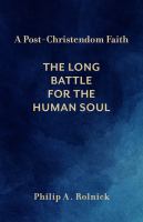 A Post-Christendom Faith The Long Battle for the Human Soul