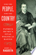 For the people, for the country : Patrick Henry's final political battle /