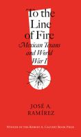 To the line of fire! : Mexican Texans and World War I /