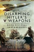 Disarming Hitler's V weapons : bomb disposal, the V1 and V2 rockets /