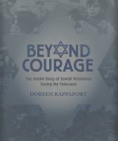 Beyond courage : the untold story of Jewish resistance during the Holocaust.
