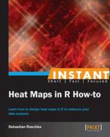 Instant heat maps in R how-to : learn how to design heat maps in R to enhance your data analysis /