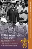 In the absence of the gift : new forms of value and personhood in a Papua New Guinea community /