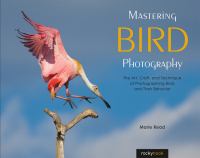 Mastering bird photography : the art, craft, and technique of photographing birds and their behavior.