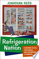 Refrigeration nation : a history of ice, appliances, and enterprise in America /