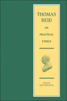 Thomas Reid on practical ethics : lectures and papers on natural religion, self-government, natural jurisprudence and the law of nations /