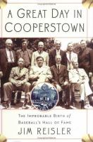 A great day in Cooperstown : the improbable birth of baseball's hall of fame /