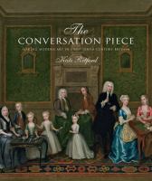 The conversation piece : making modern art in eighteenth-century Britain /