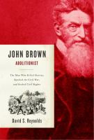 John Brown, abolitionist : the man who killed slavery, sparked the Civil War, and seeded civil rights /