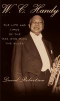 W.C. Handy : the life and times of the man who made the blues /