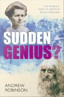 Sudden genius? : the gradual path to creative breakthroughs /