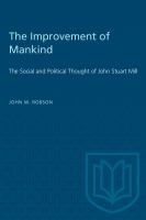 The improvement of mankind the social and political thought of John Stuart Mill