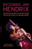 Becoming Jimi Hendrix : from Southern crossroads to psychedelic London, the untold story of a musical genius /