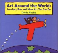 Art around the world! : Loo-Loo, Boo, and more art you can do /