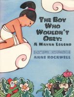 The boy who wouldn't obey : a Mayan legend /