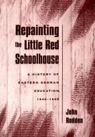 Repainting the little red schoolhouse : a history of Eastern German education, 1945-1995 /