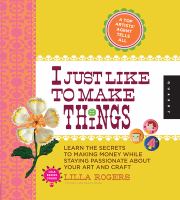 I just like to make things : learn the secrets to making money while staying passionate about your art and craft /