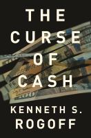 The Curse of Cash : How Large-Denomination Bills Aid Crime and Tax Evasion and Constrain Monetary Policy /