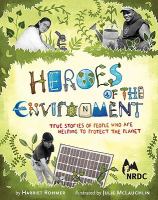 Heroes of the environment : true stories of people who are helping to protect our planet /