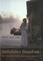 Atchafalaya houseboat : my years in the Louisiana swamp /