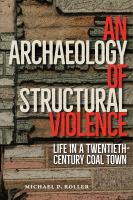 An archaeology of structural violence : life in a twentieth-century coal town /