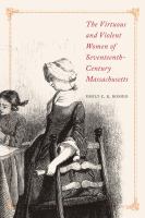 The virtuous and violent women of seventeenth-century Massachusetts /