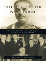 The Dictator Next Door The Good Neighbor Policy and the Trujillo Regime in the Dominican Republic, 1930-1945 /
