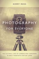 Photography for everyone : the cultural lives of cameras and consumers in early twentieth-century Japan /